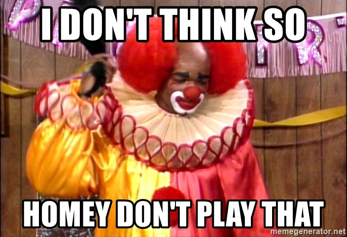 i-dont-think-so-homey-dont-play-that